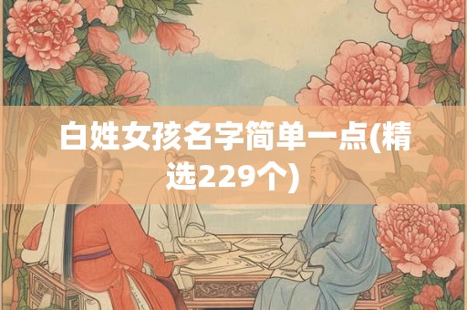 白姓女孩名字简单一点(精选229个)