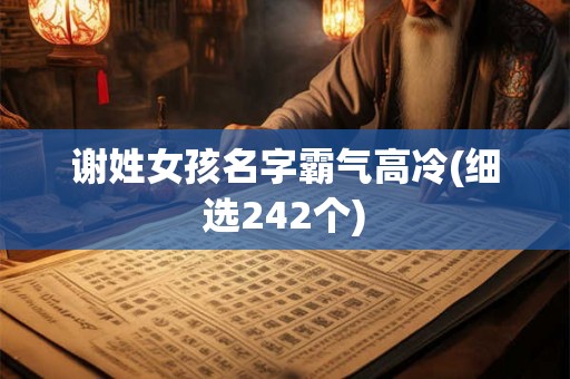 谢姓女孩名字霸气高冷(细选242个)