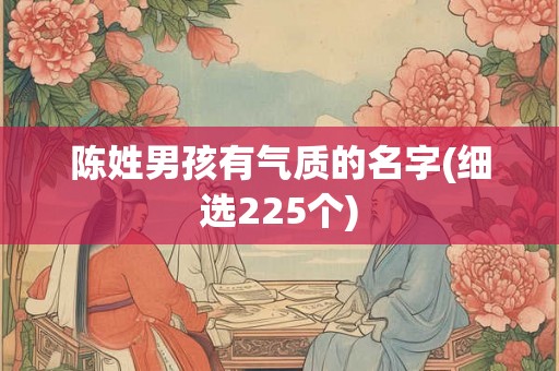 陈姓男孩有气质的名字(细选225个)