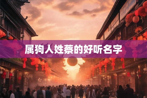 属狗人姓蔡的好听名字