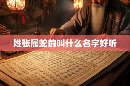 姓张属蛇的叫什么名字好听