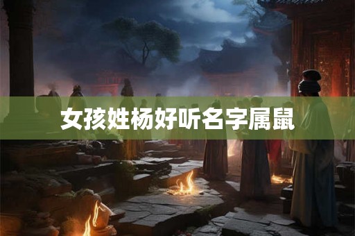 女孩姓杨好听名字属鼠
