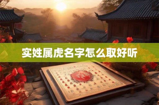 实姓属虎名字怎么取好听