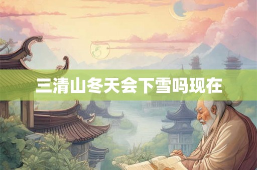 三清山冬天会下雪吗现在