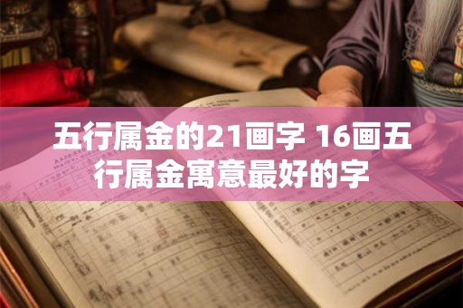 五行属金的21画字 16画五行属金寓意最好的字