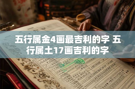 五行属金4画最吉利的字 五行属土17画吉利的字