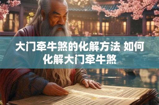 大门牵牛煞的化解方法 如何化解大门牵牛煞