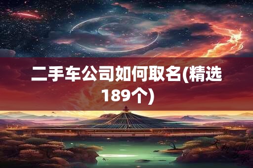 二手车公司如何取名(精选189个)