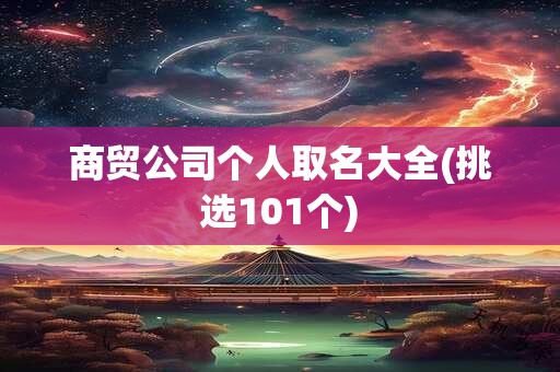 商贸公司个人取名大全(挑选101个)