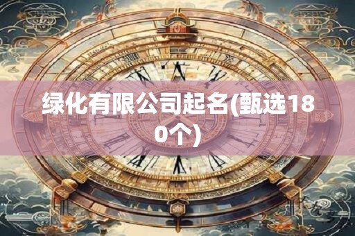 绿化有限公司起名(甄选180个)
