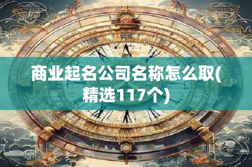 商业起名公司名称怎么取(精选117个)