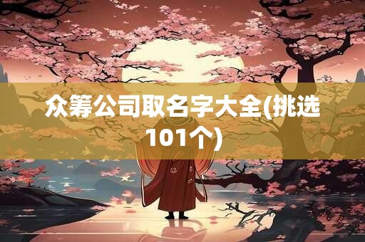 众筹公司取名字大全(挑选101个)