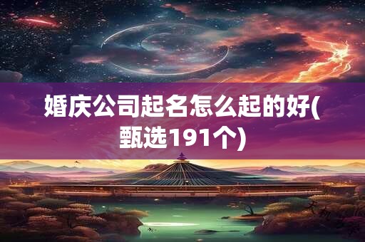 婚庆公司起名怎么起的好(甄选191个)