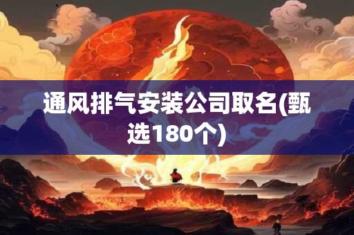 通风排气安装公司取名(甄选180个)
