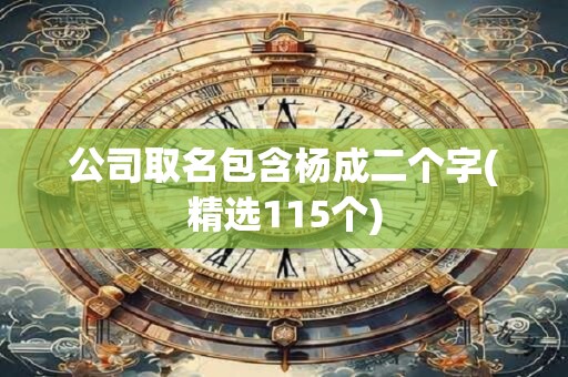 公司取名包含杨成二个字(精选115个)
