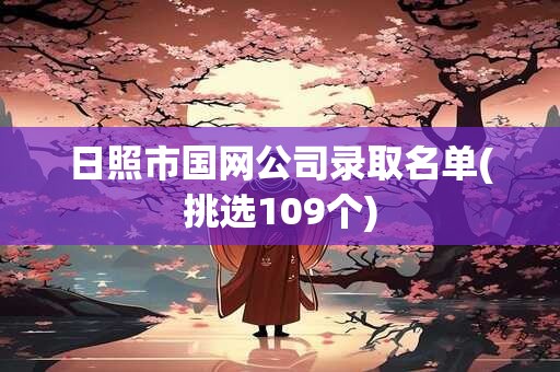 日照市国网公司录取名单(挑选109个)