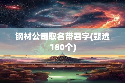 钢材公司取名带君字(甄选180个)