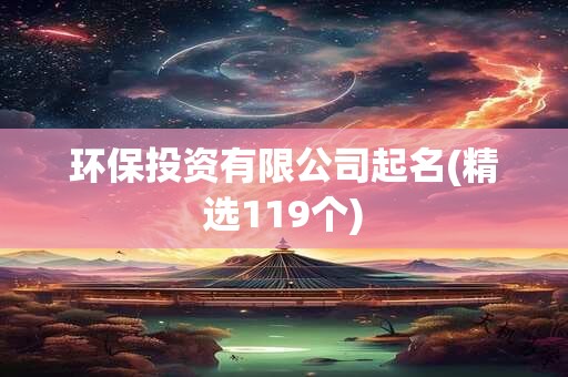 环保投资有限公司起名(精选119个)