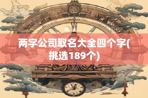 两字公司取名大全四个字(挑选189个)