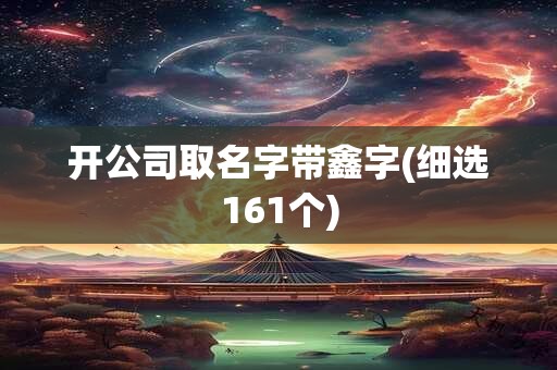开公司取名字带鑫字(细选161个)