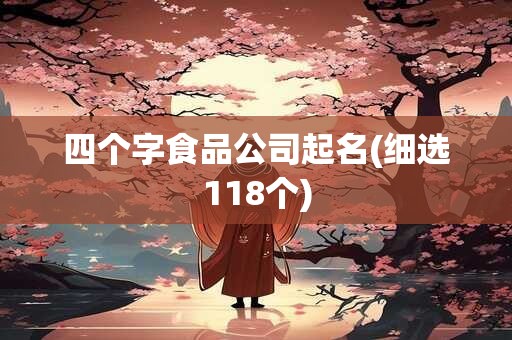 四个字食品公司起名(细选118个)