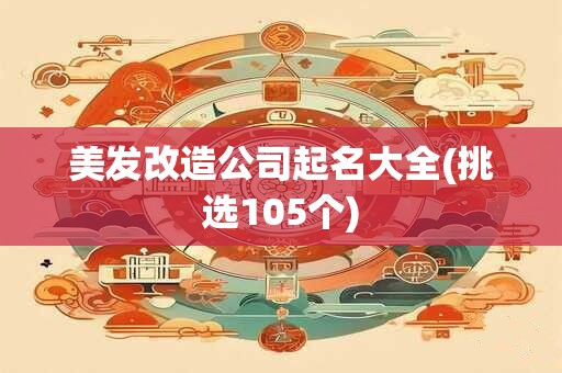 美发改造公司起名大全(挑选105个)