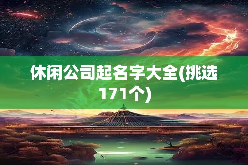 休闲公司起名字大全(挑选171个)