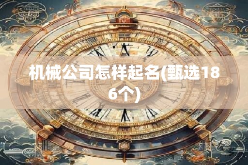 机械公司怎样起名(甄选186个)