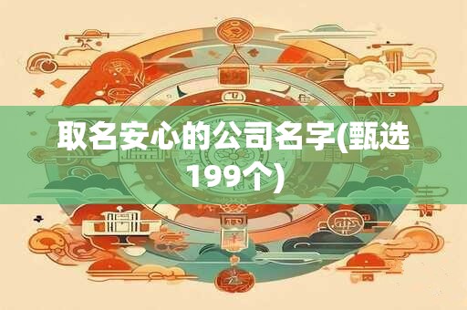 取名安心的公司名字(甄选199个)