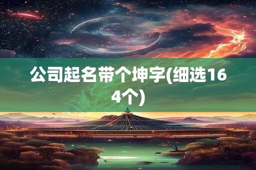 公司起名带个坤字(细选164个)