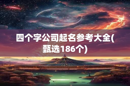 四个字公司起名参考大全(甄选186个)