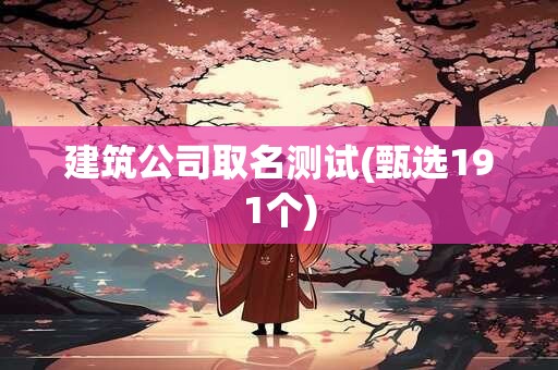 建筑公司取名测试(甄选191个)