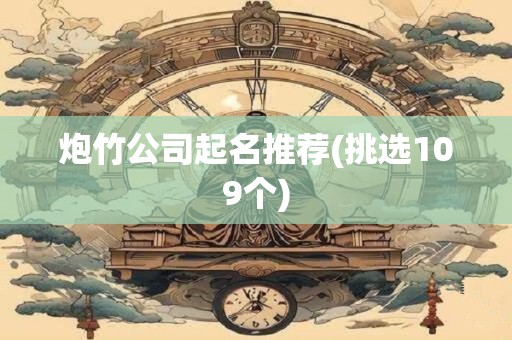 炮竹公司起名推荐(挑选109个)