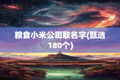 粮食小米公司取名字(甄选180个)