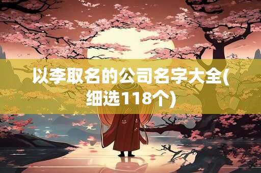 以李取名的公司名字大全(细选118个)