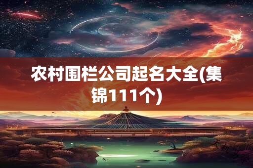 农村围栏公司起名大全(集锦111个)