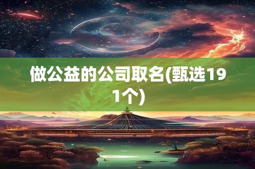 做公益的公司取名(甄选191个)