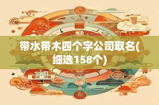 带水带木四个字公司取名(细选158个)