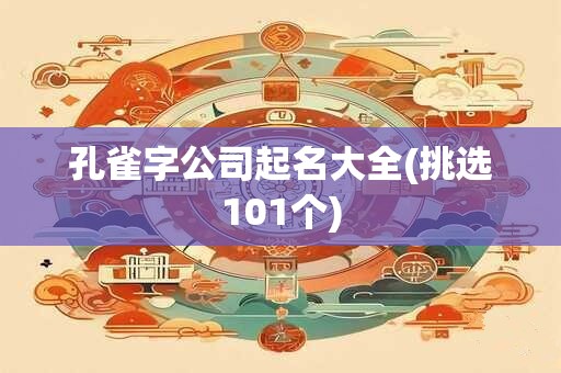 孔雀字公司起名大全(挑选101个)
