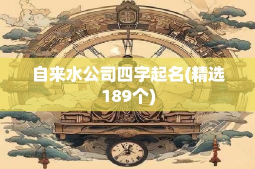 自来水公司四字起名(精选189个)
