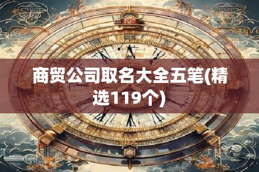 商贸公司取名大全五笔(精选119个)
