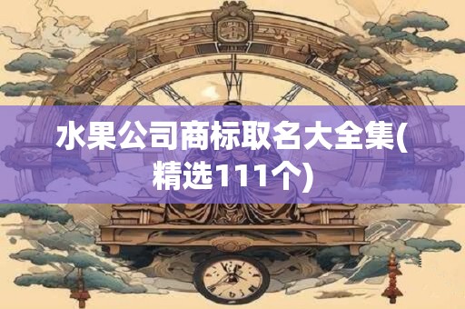 水果公司商标取名大全集(精选111个)