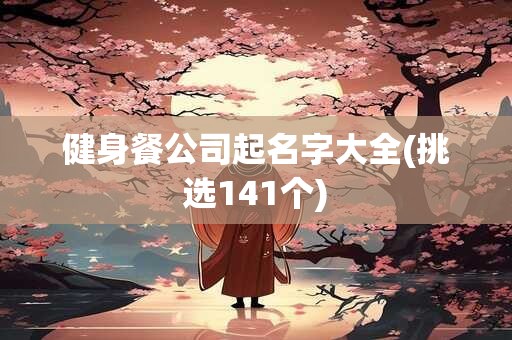 健身餐公司起名字大全(挑选141个)