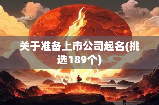 关于准备上市公司起名(挑选189个)
