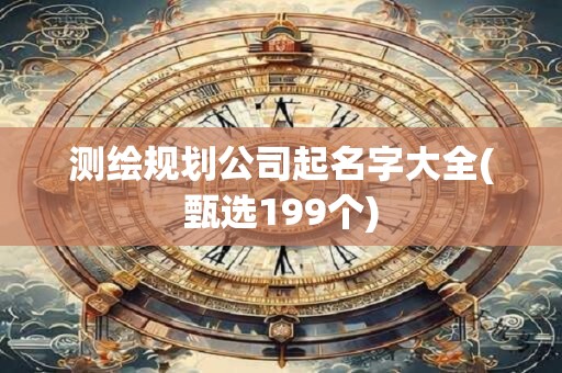 测绘规划公司起名字大全(甄选199个)