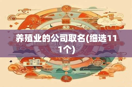 养殖业的公司取名(细选111个)