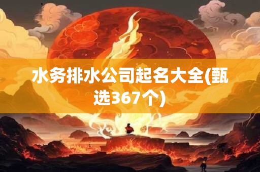 水务排水公司起名大全(甄选367个)