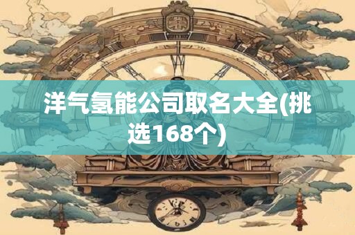 洋气氢能公司取名大全(挑选168个)