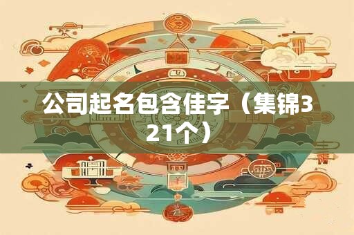 公司起名包含佳字（集锦321个）