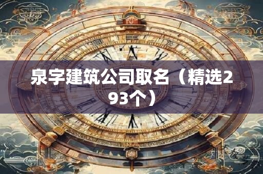 泉字建筑公司取名（精选293个）